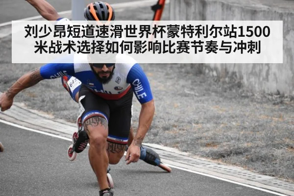 刘少昂短道速滑世界杯蒙特利尔站1500米战术选择如何影响比赛节奏与冲刺